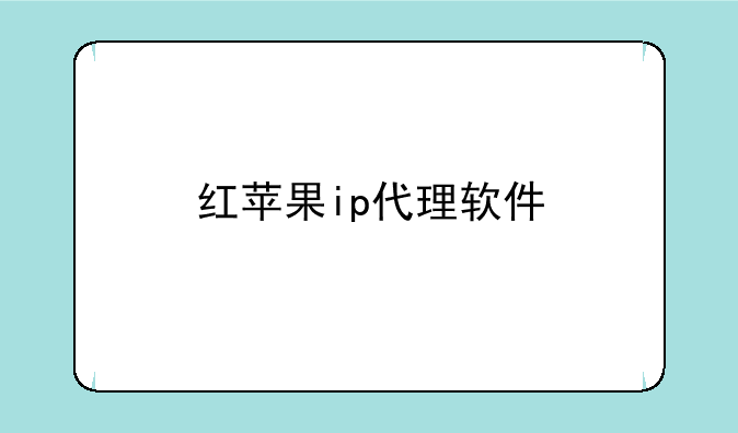 红苹果ip代理软件