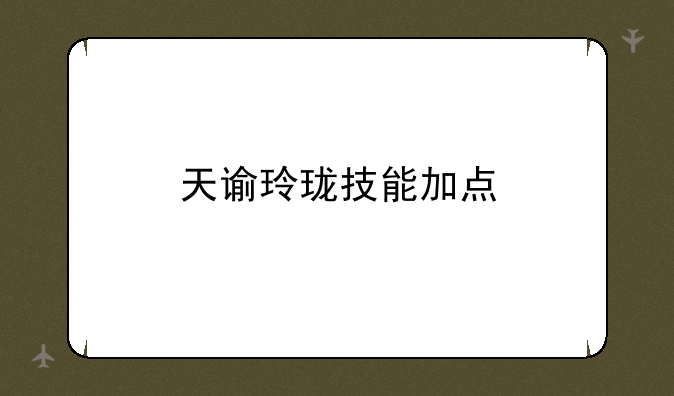 天谕玲珑技能加点