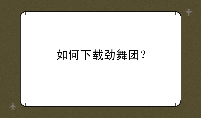 如何下载劲舞团？