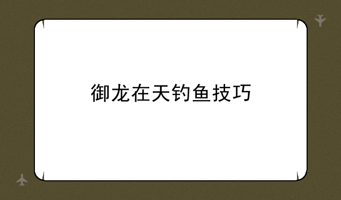 御龙在天钓鱼技巧