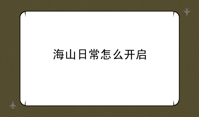 海山日常怎么开启