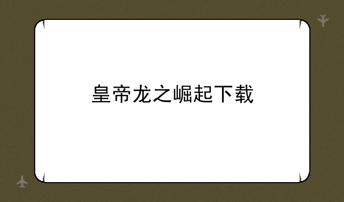 皇帝龙之崛起下载