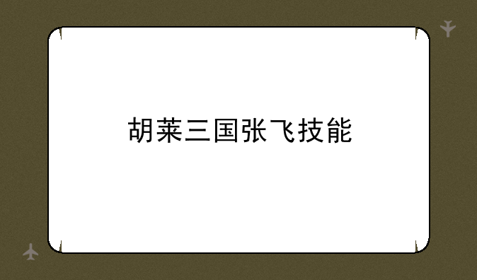 胡莱三国张飞技能