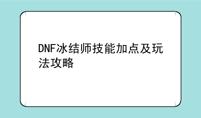 DNF冰结师技能加点及玩法攻略