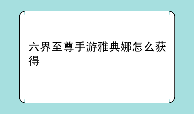 六界至尊手游雅典娜怎么获得