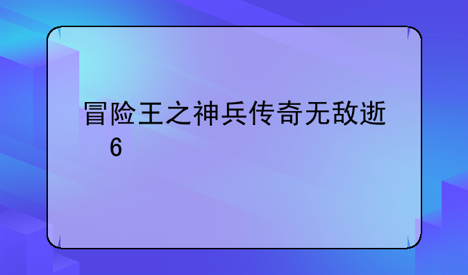 冒险王之神兵传奇无敌速升版