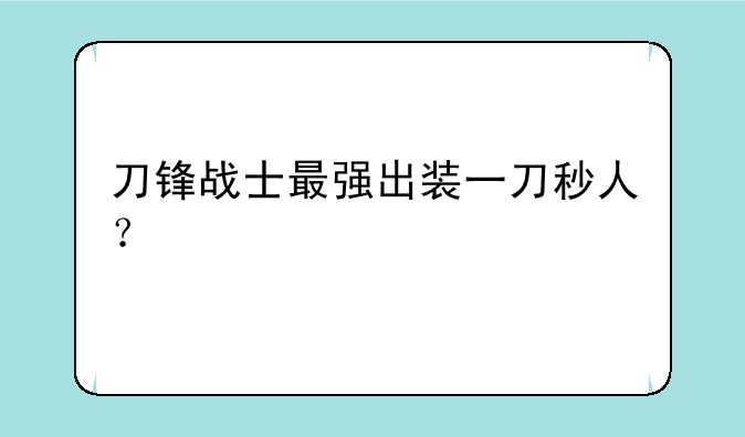 刀锋战士最强出装一刀秒人？