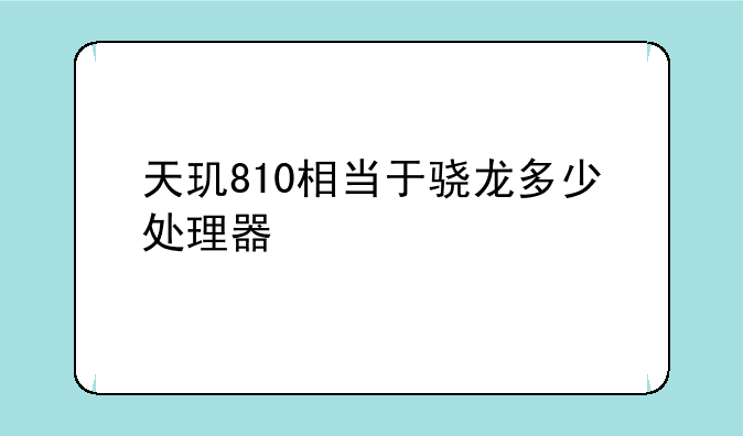 天玑810相当于骁龙多少处理器