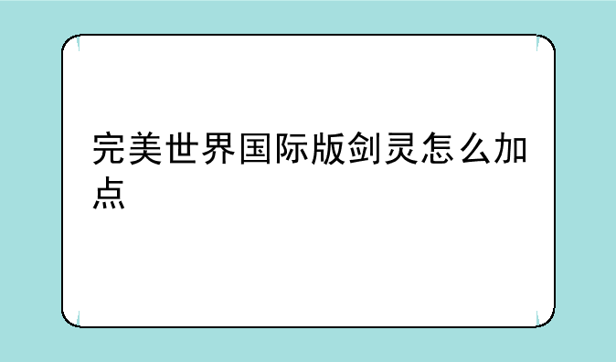 完美世界国际版剑灵怎么加点