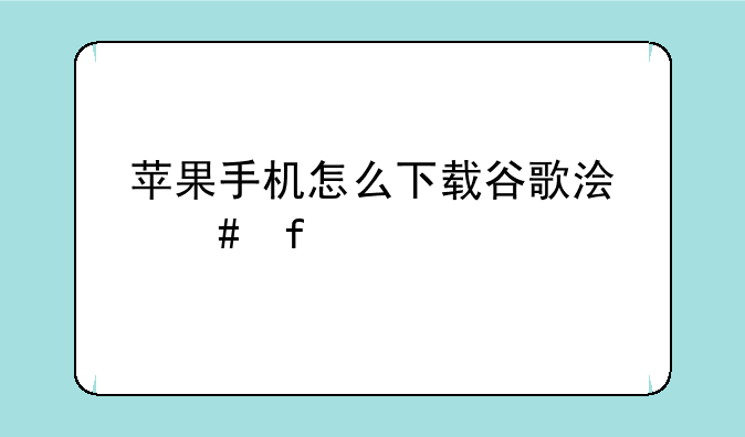 苹果手机怎么下载谷歌浏览器