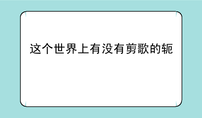 这个世界上有没有剪歌的软件