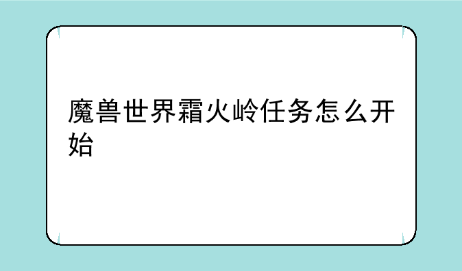 魔兽世界霜火岭任务怎么开始