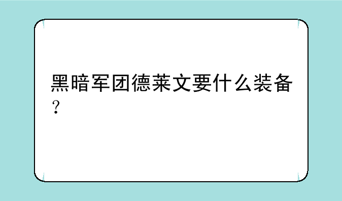 黑暗军团德莱文要什么装备？