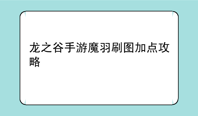 龙之谷手游魔羽刷图加点攻略