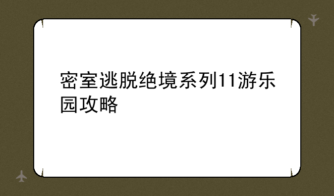 密室逃脱绝境系列11游乐园攻略
