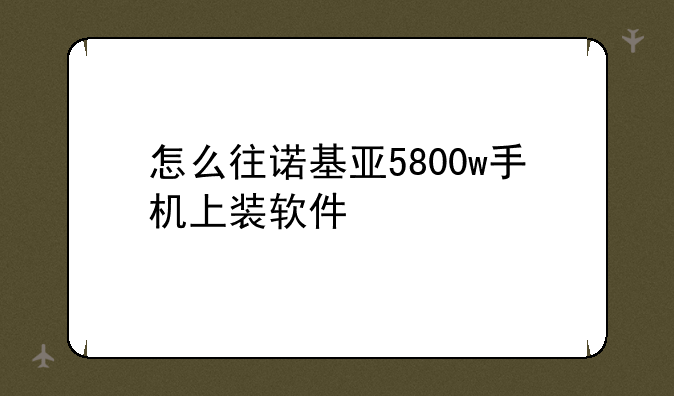 怎么往诺基亚5800w手机上装软件