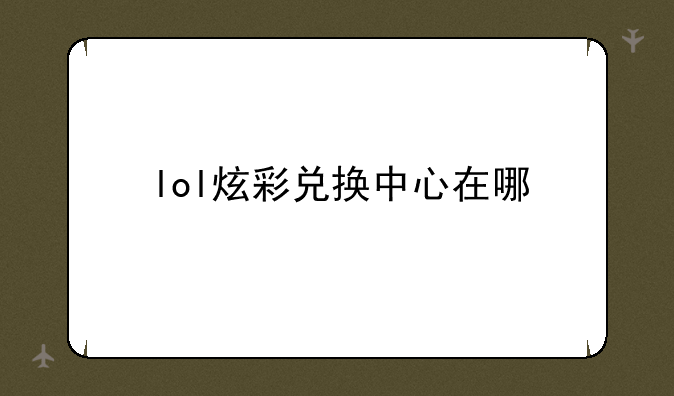lol炫彩兑换中心在哪