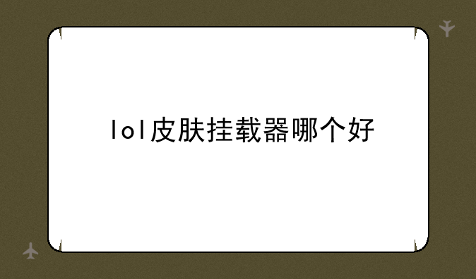 lol皮肤挂载器哪个好