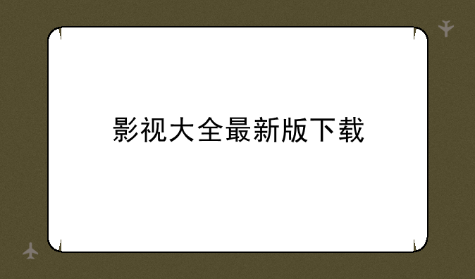 影视大全最新版下载