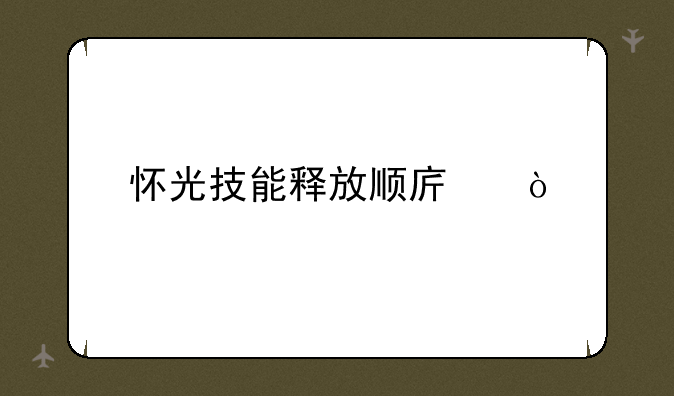 怀光技能释放顺序？