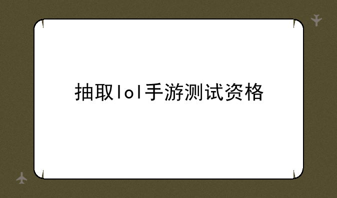 抽取lol手游测试资格