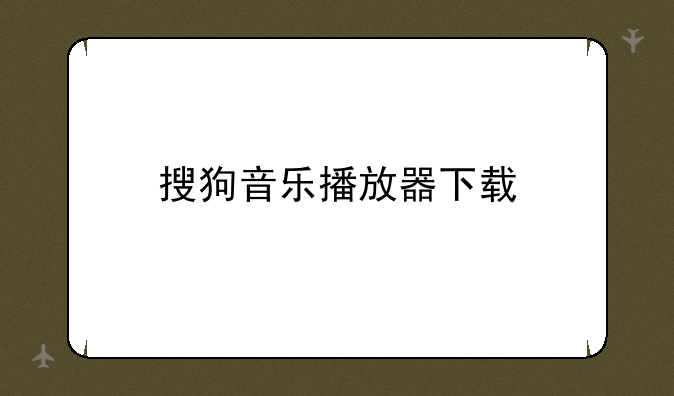 搜狗音乐播放器下载