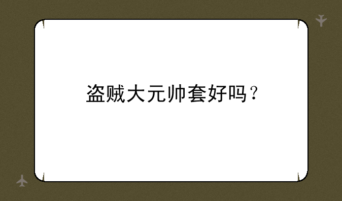 盗贼大元帅套好吗？