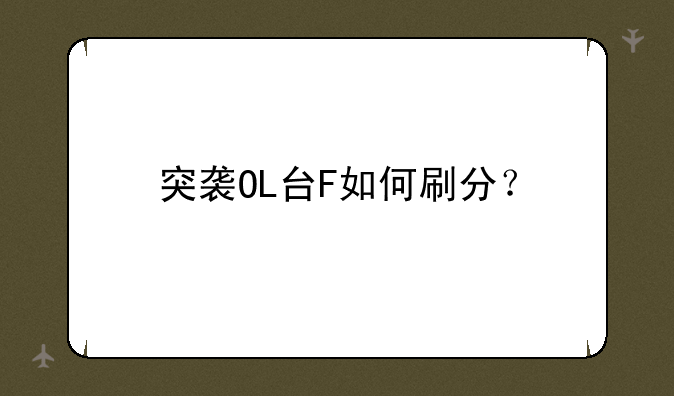 突袭OL台F如何刷分？