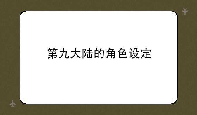 第九大陆的角色设定