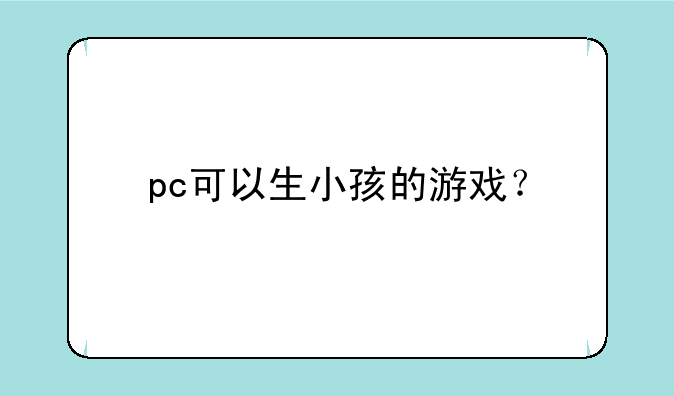 pc可以生小孩的游戏？