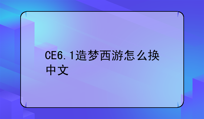 CE6.1造梦西游怎么换中文