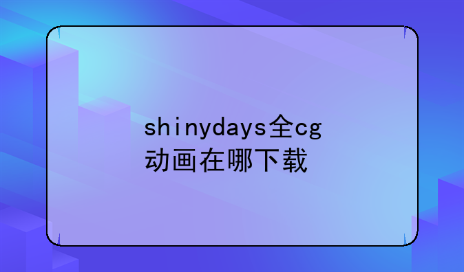 shinydays全cg动画在哪下载