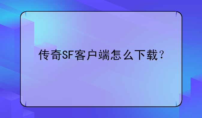 传奇SF客户端怎么下载？