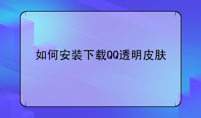 如何安装下载QQ透明皮肤
