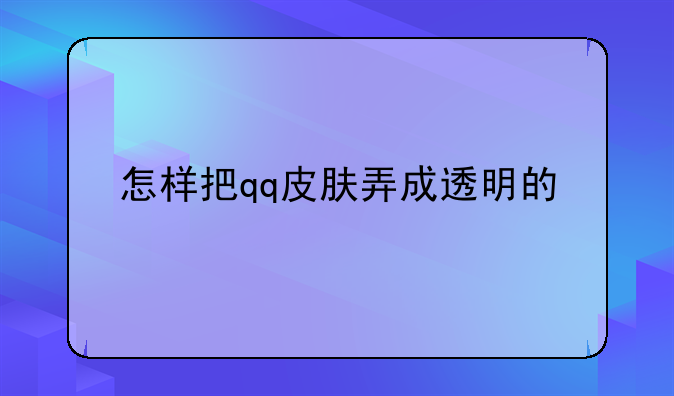 怎样把qq皮肤弄成透明的