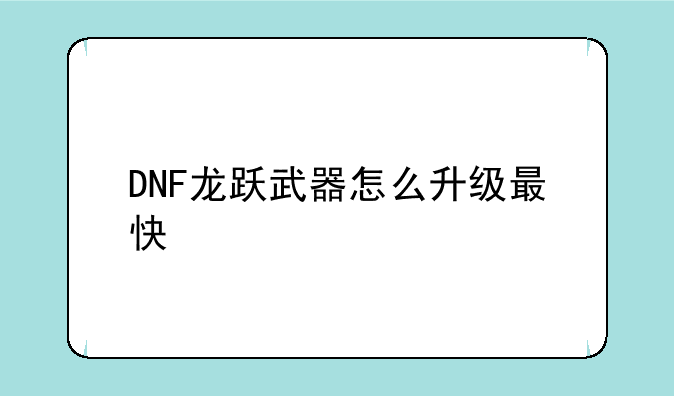 DNF龙跃武器怎么升级最快