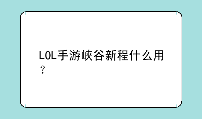 LOL手游峡谷新程什么用？