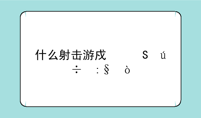 什么射击游戏比较好玩？
