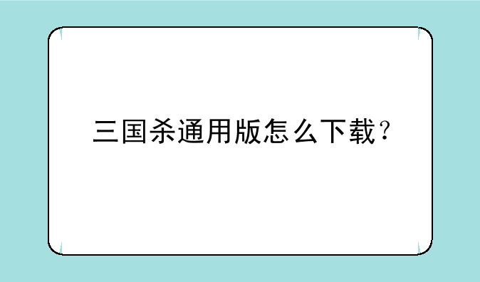 三国杀通用版怎么下载？