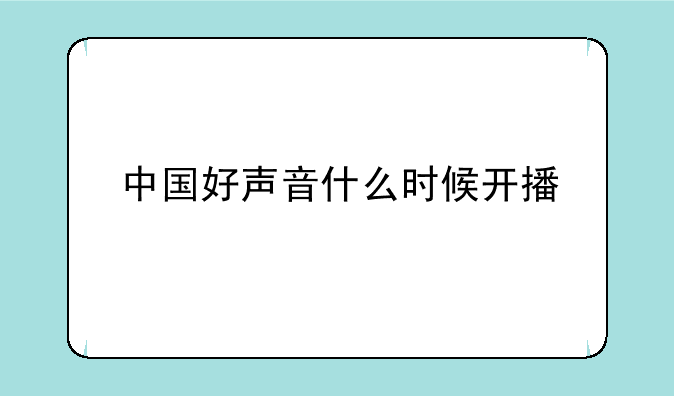 中国好声音什么时候开播