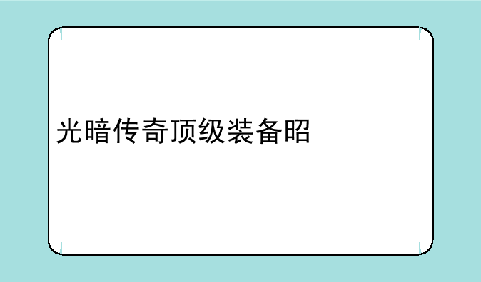 光暗传奇顶级装备是什么