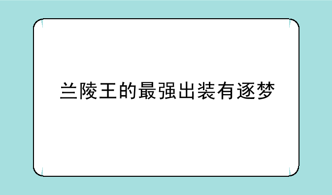 兰陵王的最强出装有逐梦