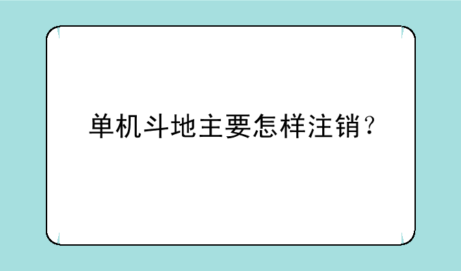 单机斗地主要怎样注销？