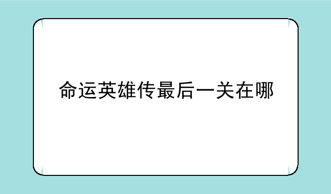 命运英雄传最后一关在哪