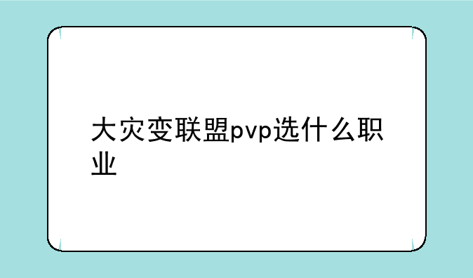 大灾变联盟pvp选什么职业