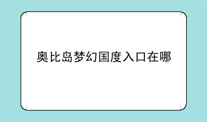 奥比岛梦幻国度入口在哪