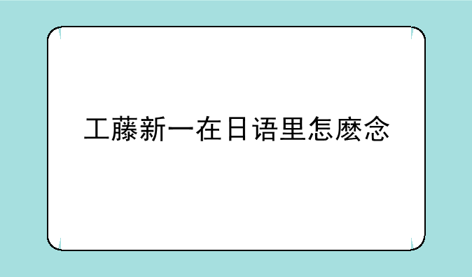 工藤新一在日语里怎麽念