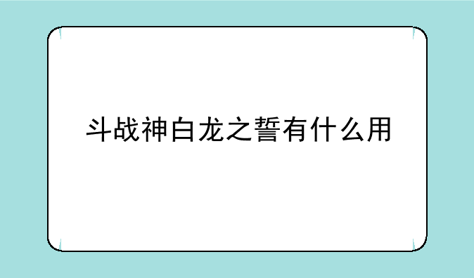 斗战神白龙之誓有什么用