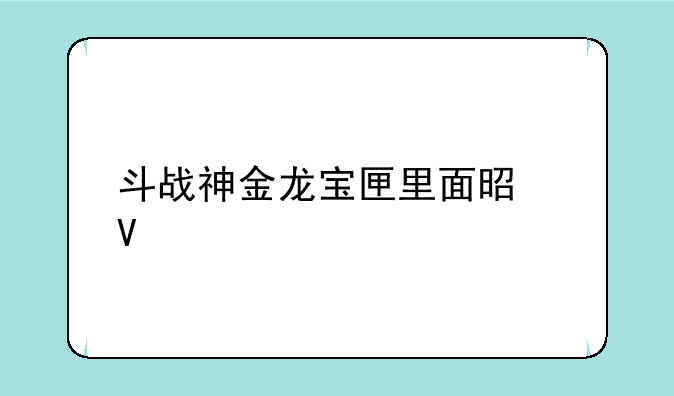 斗战神金龙宝匣里面是啥