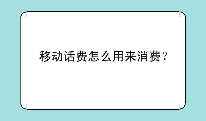 移动话费怎么用来消费？